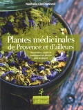 Nathalie Clot Havond - Plantes médicinales de Provence et d'ailleurs - Reconnaître, cueillir et transformer les plantes pour se soigner.