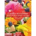 Mireille Sicard - Cueillir et cuisiner fleurs, fruits et graines sauvages - Recettes, conseils et confidences.