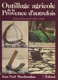 Jean-Noël Marchandiau et Emmanuel Le Roy Ladurie - Outillage agricole de la Provence d'autrefois.