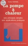 Charles Fontanel - La pompe à chaleur - Ses principes simples, ses applications pratiques.