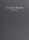  Collectif et Roland Caty - Le port de Marseille, 1860-1945.
