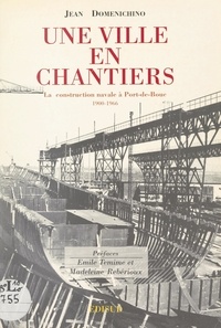 Jean Domenichino et Madeleine Rebérioux - Une ville en chantiers - La construction navale à Port-de-Bouc (1900-1966).