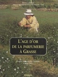 Eliane Perrin et Olivier Buttner - L'âge d'or de la parfumerie à Grasse - D'après les archives Chiris (1768-1967).