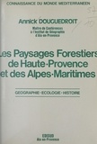 Annick Douguedroit - Les paysages forestiers de Haute-Provence et des Alpes-Maritimes - Géographie, écologie, histoire.