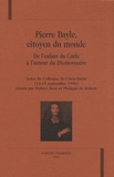 Hubert Bost et Philippe de Robert - Pierre Bayle, citoyen du monde - De l'enfant du Carla à l'auteur du Dictionnaire.