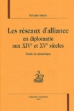 Nathalie Nabert - Les Reseaux D'Alliance En Diplomatie Aux Xive Et Xve Siecles.