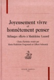 Gilbert Schrenck et Marie-Madeleine Fragonard - Joyeusement Vivre Et Honnetement Penser. Melanges Offerts A Madeleine Lazard.