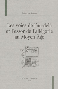 Fabienne Pomel - Les Voies De L'Au-Dela Et L'Essor De L'Allegorie Au Moyen Age.