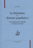 Joël Coste - La Litterature Des "Erreurs Populaires". Une Ethnographie Medicale A L'Epoque Moderne.