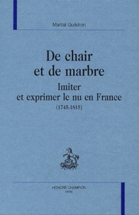 Martial Guédron - De chair et de marbre - Imiter et exprimer le nu en France (1745-1815).
