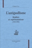 Philippe Foro - L'antigaullisme - Réalités et représentations (1940-1953).