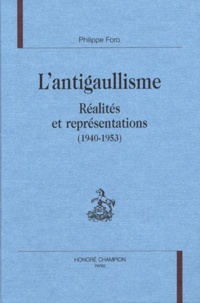Philippe Foro - L'antigaullisme - Réalités et représentations (1940-1953).