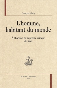 François Marty - L'homme habitant du monde - A l'horizon de la pensée de Kant.