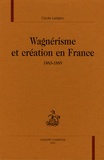 Cécile Leblanc - Wagnérisme et création en France - 1883-1889.