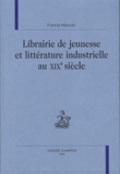 Francis Marcoin - Littérature de jeunesse et littérature industrielle au XIXe siècle.