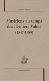 Isabelle Handy - Musiciens au temps des derniers Valois (1547-1589).