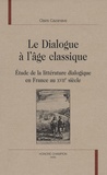 Claire Cazanave - Le dialogue à l'âge classique - Etude de la littérature dialogique en France au 17 ème siècle..