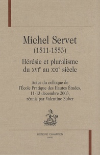 Valentine Zuber - Michel Servet (1511-1553) - Hérésie et pluralisme du XVIe au XXIe siècle.