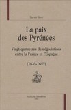 Daniel Séré - La paix des Pyrénées - Vingt-quatre ans de négociations entre la France et l'Espagne (1635-1659).
