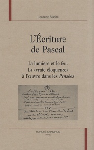 Laurent Susini - L'écriture de Pascal - La lumière et le feu - La "vraie éloquence" à l'oeuvre dans les Pensées.