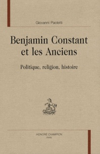 Giovanni Paoletti - Benjamin Constant et les Anciens - Politique, religion, histoire.