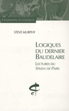 Steve Murphy - Logiques du dernier Baudelaire - Lectures du Spleen de Paris.