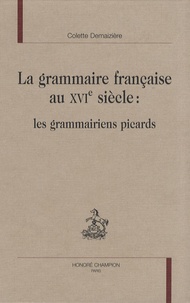 Colette Demaizière - La grammaire française au XVIe siècle - Les grammairiens picards.