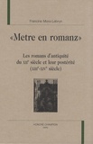 Francine Mora-Lebrun - "Metre en romanz" - Les romans d'antiquité du XIIe siècle et leur postérité (XIIIe-XIVe siècle).
