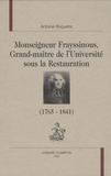 Antoine Roquette - Monseigneur Frayssinous, grand maître de l'université sous la Restauration - Evêque d'Hermopolis ou Le chant du cygne du trône et de l'autel.