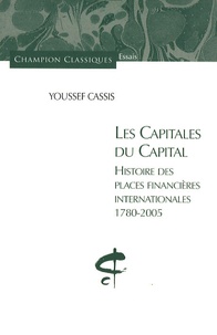 Youssef Cassis - Les capitales du capital - Histoire des places financières internationales 1780-2005.