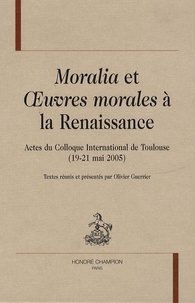Olivier Guerrier - Moralia et OEuvres morales à la Renaissance - Actes du colloque international de Toulouse (19-21 mai 2005).