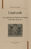 François Jacquesson - L'anti-code - Une exploration de l'histoire des langues et des idées qu'on en a.