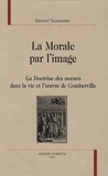 Bernard Teyssandier - La morale par l'image - La Doctrine des moeurs dans la vie et l'oeuvre de Gomberville.