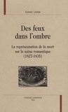 Sylvain Ledda - Des feux dans l'ombre - La représentation de la mort sur la scène romantique (1827-1835).