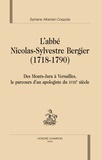 Sylviane Albertan-Coppola - L'abbé Nicolas-Sylvestre Bergier (1718-1790) - Des Monts-Jura à Versailles, le parcours d'un apologiste du XVIIIe siècle.