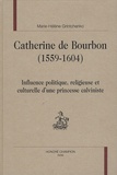 Marie-Hélène Grintchenko - Catherine de Bourbon (1559-1604) - Influence politique, religieuse et culturelle d'une princesse calviniste.