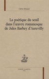 Céline Bricault - La poétique du seuil dans l'oeuvre romanesque de Jules Barbey d'Aurevilly.