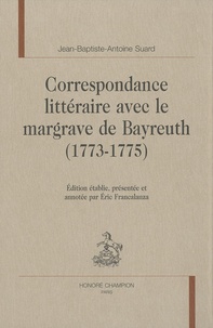 Jean-Baptiste-Antoine Suard - Correspondance littéraire avec le margrave de Bayreuth (1773-1775).
