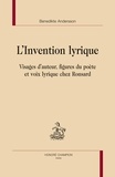 Benedikte Andersson - L'invention lyrique - Visages d'auteur, figures du poête et voix lyrique chez Ronsard.