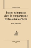 Kathleen Gyssels - Passes et impasses dans le comparatisme postcolonial caribéen - Cinq traverses.