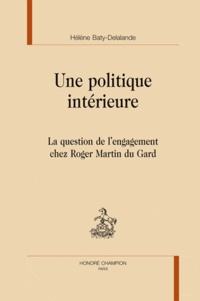 Hélène Baty-Delalande - Une politique intérieure - La question de l'engagement chez Roger Martin du Gard.