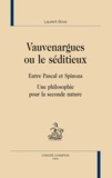 Laurent Bove - Vauvenargues ou le séditieux - Entre Pascal et Spinoza - Une philosophie pour la seconde nature.
