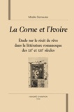 Mireille Demaules - La corne et l'ivoire - Etude sur le récit de rêve dans la littérature romanesque des XIIe et XIIIe siècles.