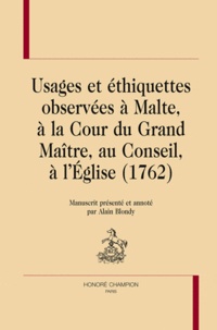 Alain Blondy - Usages et éthiquettes observées à Malte, à la Cour du Grand Maître, au Conseil, à l'Eglise (1762).