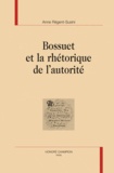 Anne Régent-Susini - Bossuet et la rhétorique de l'autorité.