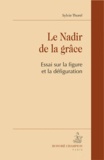 Sylvie Thorel-Cailleteau - Le Nadir de la grâce - Essai sur la figure et la défiguration.