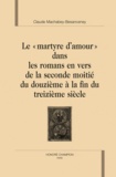 Claude Machabey-Besanceney - Le "martyre d'amour" dans les romans en vers de la seconde moitié du XIIe à la fin du XIIIe siècle.