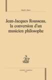 Martin Stern - Jean-Jacques Rousseau, la conversion d'un musicien philosophe.