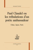 Jacques Houriez - Paul Claudel ou les tribulations d'un poète ambassadeur - Chine, Japon, Paris.