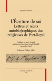 Agnès Cousson - L'écriture de soi - Lettres et récits autobiographiques des religieuses de Port-Royal.